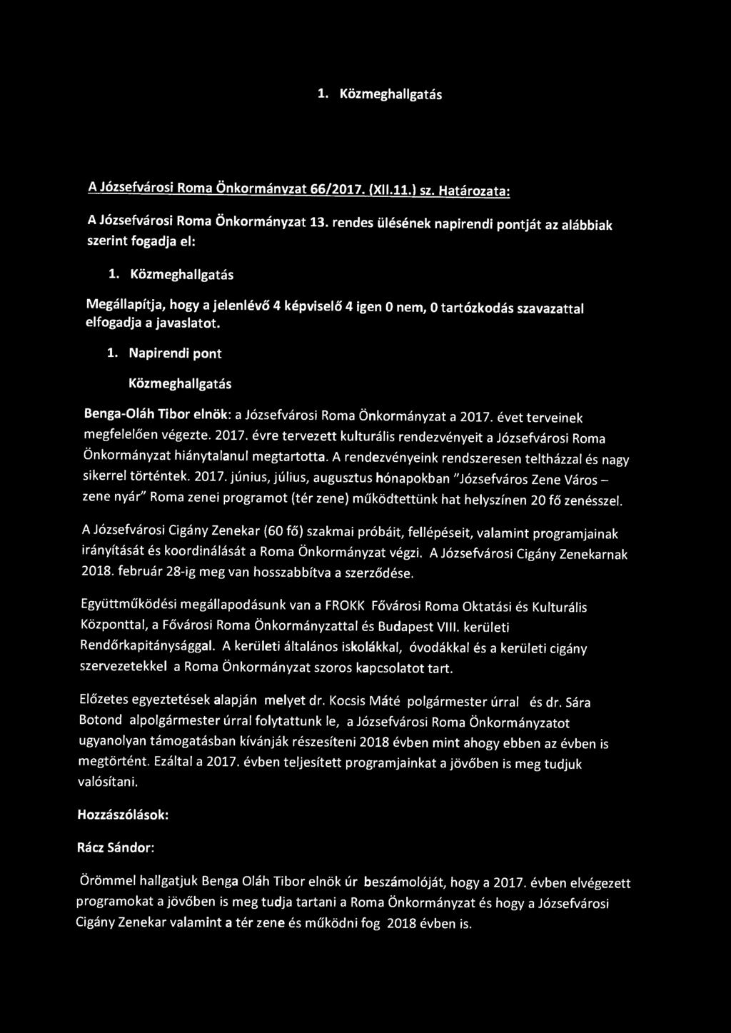 1. Közmeghallgatás A Józsefvárosi Roma Önkormányzat 66/2017. (Xll.ll.) sz. Határozata: A Józsefvárosi Roma Önkormányzat 13. rendes ülésének napirendi pontját az alábbiak szerint fogadja el: 1.