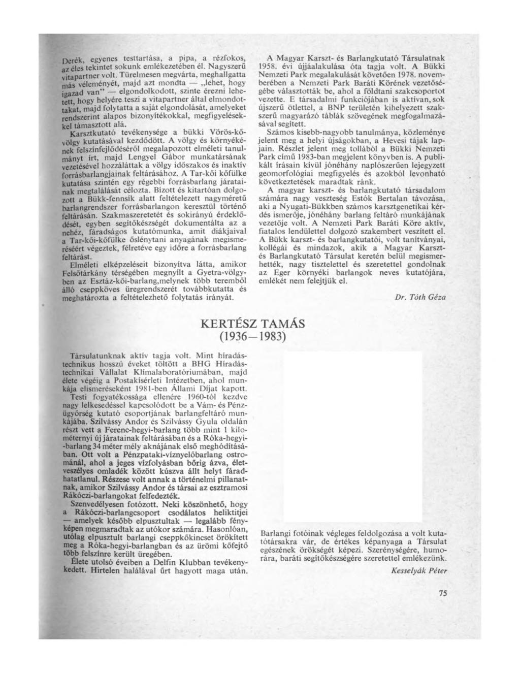 Derék, egyenes testtartása, a pipa, a rézfokos, az éles tekintet sokunk emlékezetében él. Nagyszerű v itapartner volt.