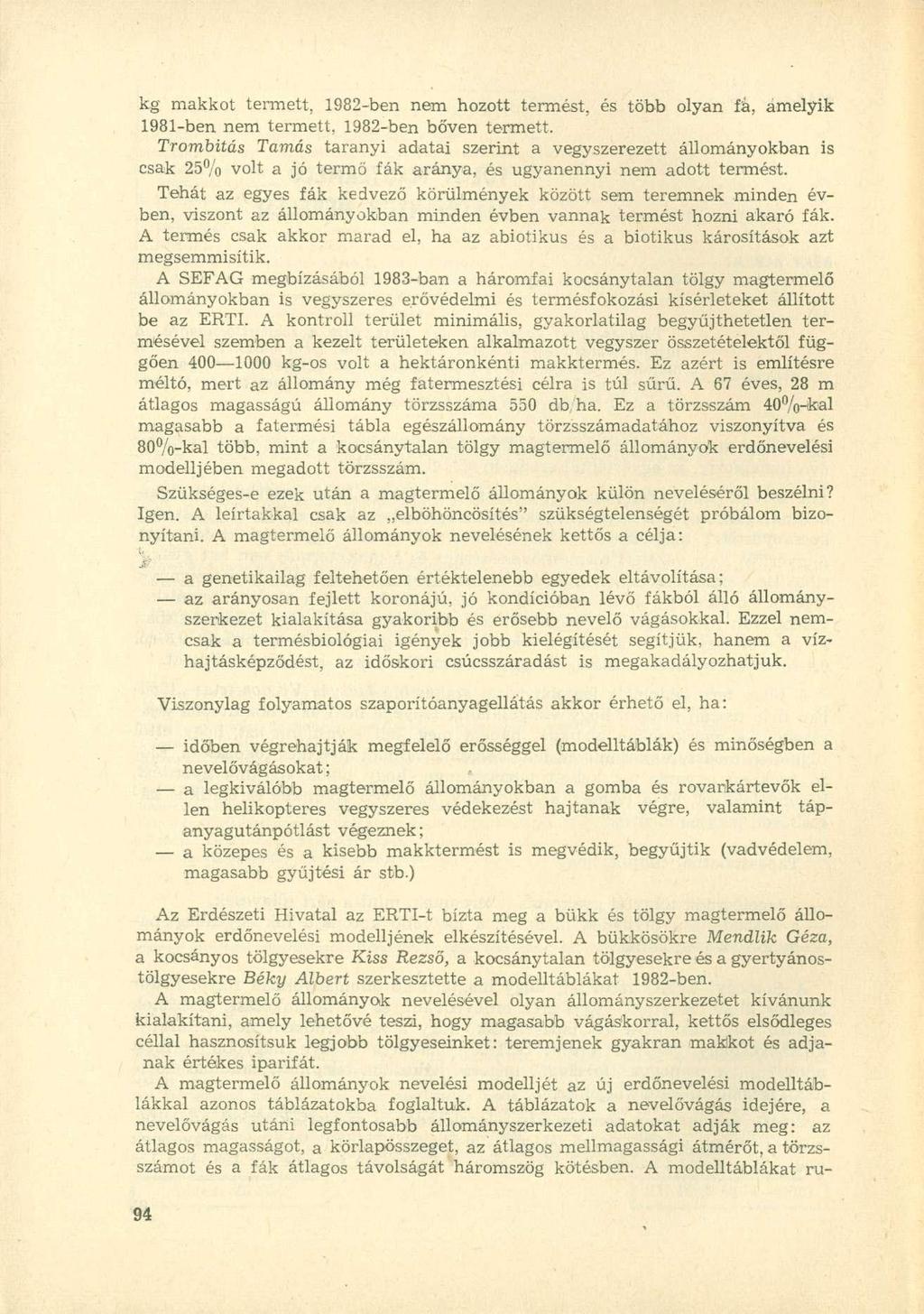 kg makkot termett. 82-ben nem hozott termést, és több olyan fa, amelyik 81-ben nem termett, 82-ben bőven termett.