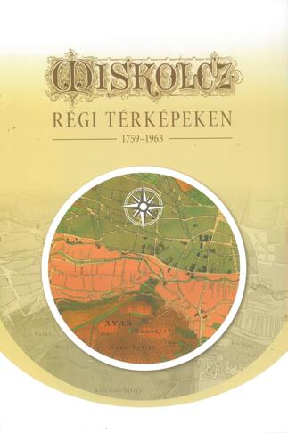 Könyvismertetés Miskolcz régi térképeken 1759 1963. Miskolc Megyei Jogú Város Önkormányzata, Miskolc, 2015. p. 111. 28 41 cm.
