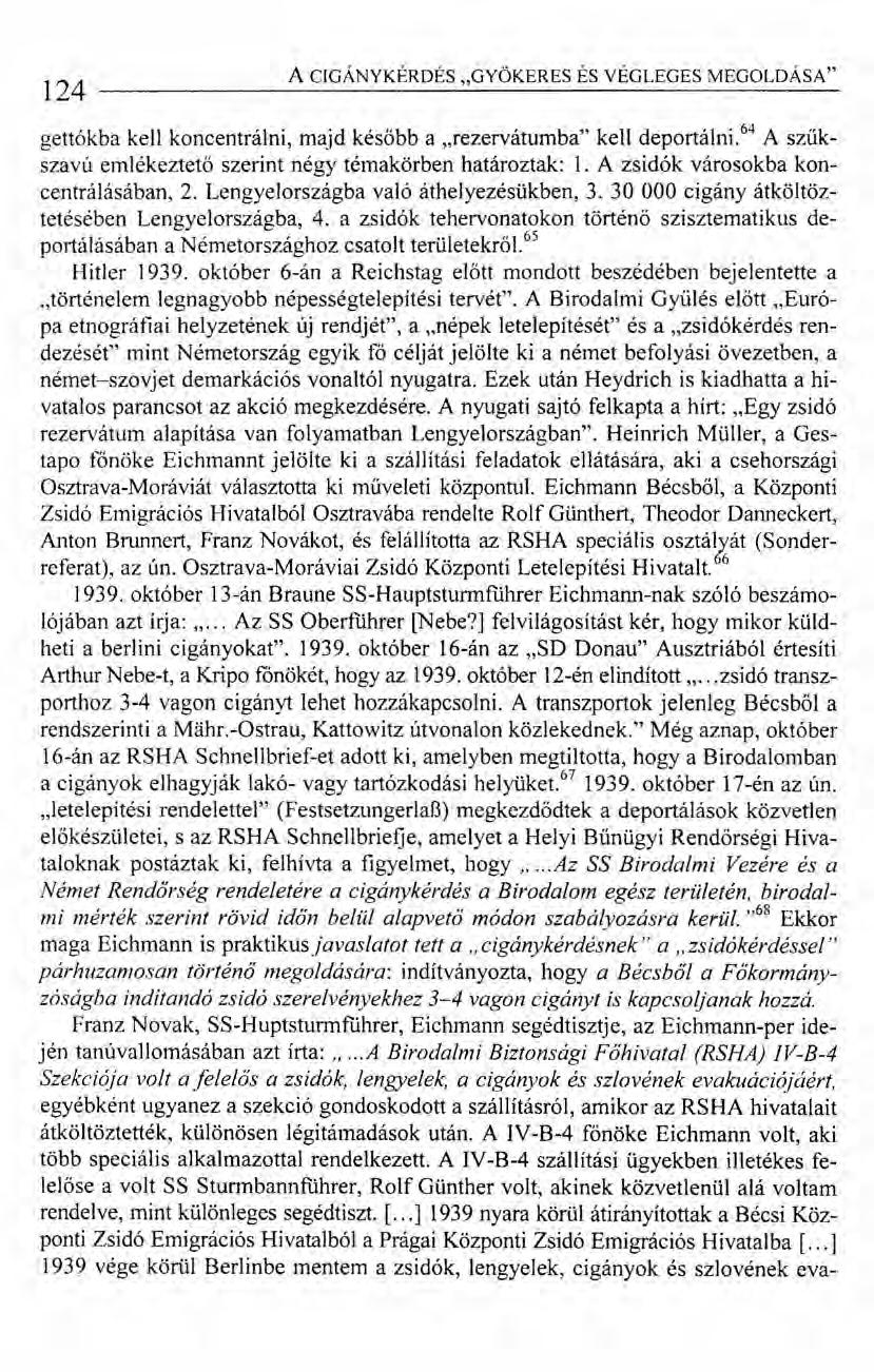 124 A CIGÁNYKÉRDÉS "GYÖKERES ÉS VÉGLEGES MEGOLDÁSA" gettókba kell koncentrálni, majd később a "rezervátumba" kell deportálni." A szűkszavú emlékeztető szerint négy témakörben határoztak: 1.