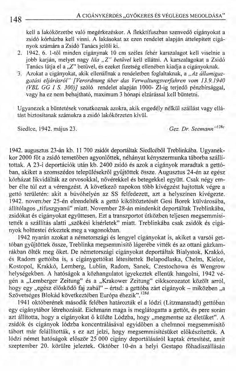 148 A CIGÁNYKÉRDÉS "GYÖKERES ÉS VÉGLEGES MEGOLDÁSA" kell a lakókörzetbe való megérkezéskor. A flekktífuszban szenvedő cigányokat a zsidó kórházba kell vinni.