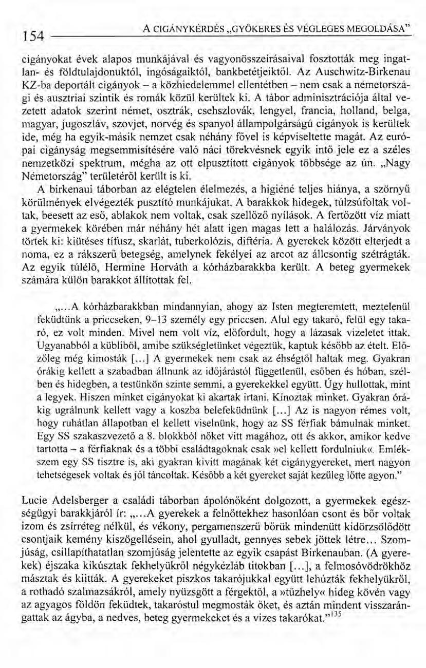 154 ACIGÁNYKÉRDÉS "GYÖKERES ÉS VÉGLEGES MEGOLDÁSA" cigányokat évek alapos munkájával és vagyonösszeírásaival fosztották meg ingatlan- és földtulajdonuktól, ingóságaiktói, bankbetétjeiktől.