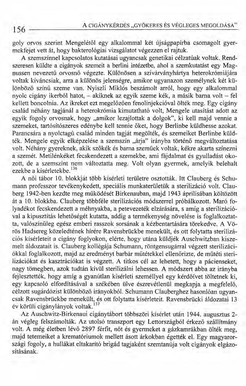 156 A CIGÁNYKÉRDÉS "GYÖKERES ÉS VÉGLEGES MEGOLDÁSA" goly orvos szerint Mengelétől egy alkalommal két újságpapírba csomagolt gyermekfejet vett át, hogy bakterológiai vizsgálatot végezzen el rajtuk.