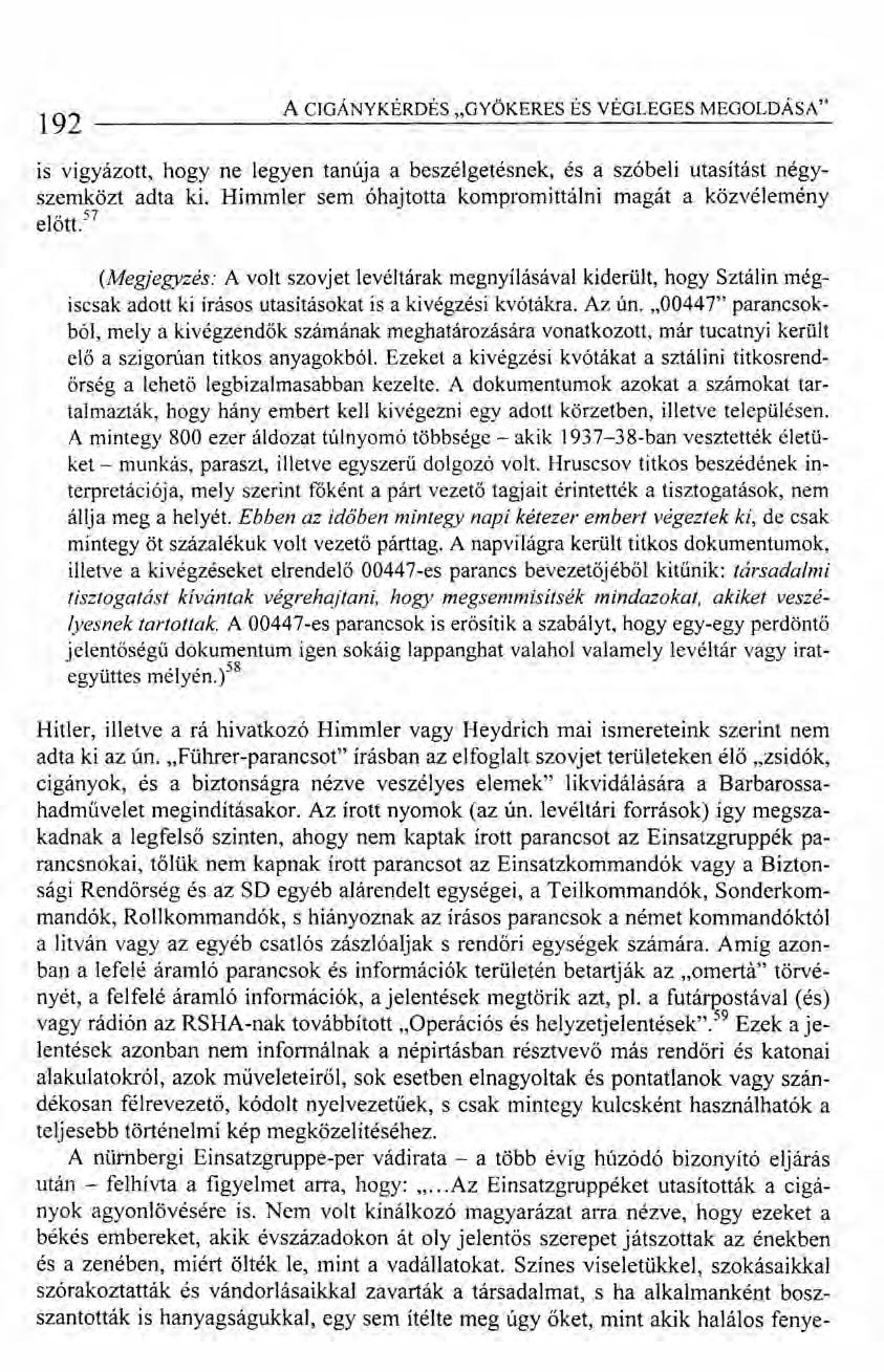 192 A CIGÁNY KÉRDÉS "GYÖKERES ÉS VÉGLEGES MEGOLDÁSA" is vigyázott, hogy ne legyen tanúja a beszélgetésnek, és a szóbeli utasítást négyszemközt adta ki.