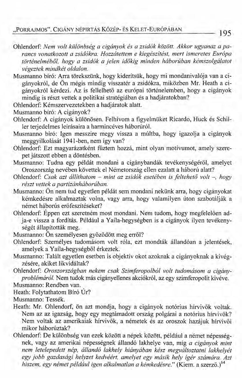 "PORRAJMOS". CIGÁNY NÉPIRTÁS Közsr- ÉS KELET-EURÓPÁBAN 195 Ohlendorf: Nem volt különbség a cigányok és a zsidók közölt. Akkor ugyanaz a parancs vonatkozott a zsidókra.
