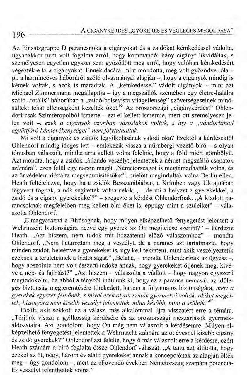 196 A CIGÁNYKÉRDÉS "GYÖKERES ÉS VÉGLEGES MEGOLDÁSA" Az Einsatzgruppe D parancsnoka a cigányokat és a zsidókat kémkedéssel vádolta, ugyanakkor nem volt fogalma arról, hogy kommandói hány cigányt