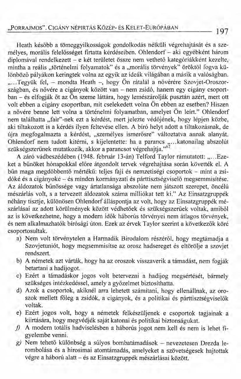 "PORRAJMOS". CIGÁNY NÉPIRTÁS KözÉp- ÉS KELET-EuRÓPÁBAN 197 Heath később a tömeggyilkosságok gondolkodás nélküli végrehajtását és a személyes, morális felelősséget firtatta kérdéseiben.