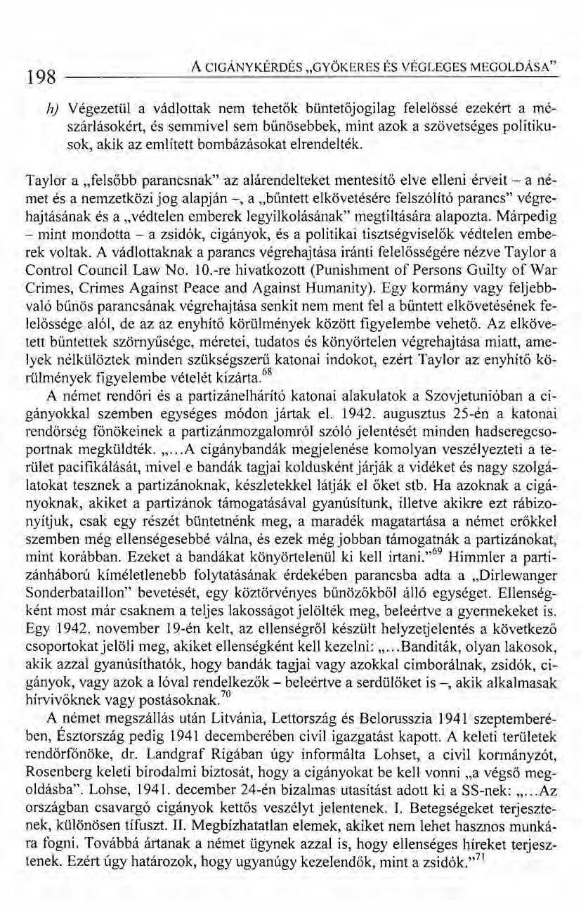 198 ACIGÁNYKÉRDÉS "GYÖKERES ÉS VÉGLEGES MEGOLDÁSA" hj Végezetül a vádlottak nem tehetők büntetőjogilag felelőssé ezekért a mészárlásokért, és semmivel sem bűnösebbek, mint azok a szövetséges