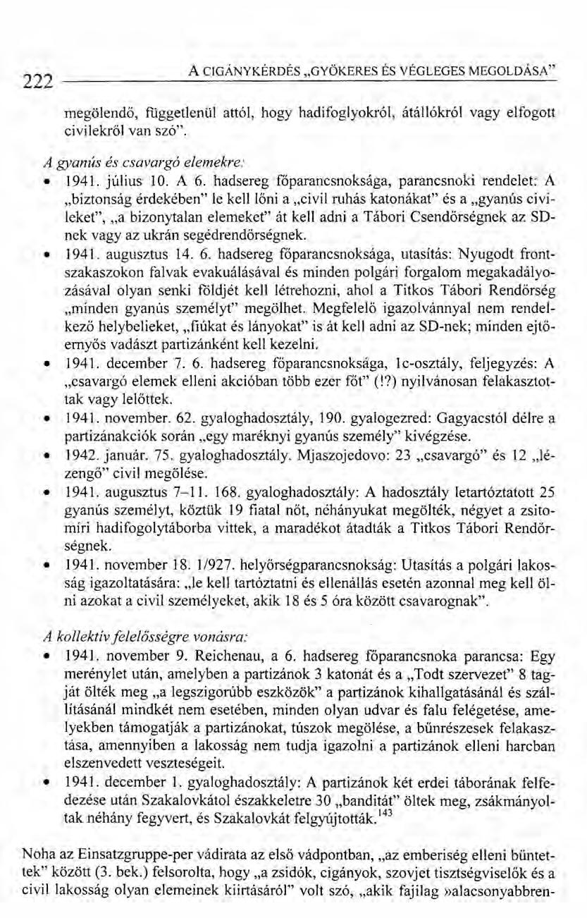 222 A CrGÁNYKÉRDÉS "GYÖKERES ÉS VÉGLEGES MEGOLDÁSA" megölendő, függetlenül attól, hogy hadi foglyokról, átállókról vagy elfogott civilekről van szó". A gyanús és csavargó elemekre: 1941. július 10.