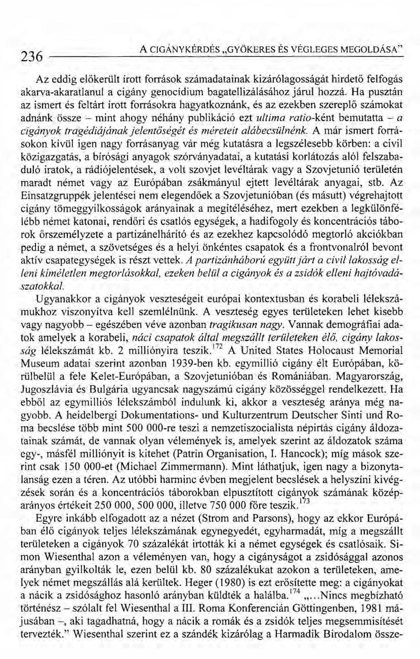 236 ACIGÁNYKÉRDÉS "GYÖKERES ÉS VÉGLEGES MEGOLDÁSA" Az eddig előkerült írott források számadatainak kizárólagosságát hirdető felfogás akarva-akaratlanul a cigány genocídium bagatellizálásához járul