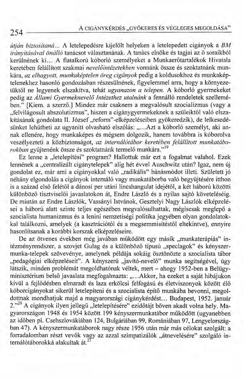 254 A CIGÁNYKÉRDÉS "GYÖKERES ÉS VÉGLEGES MEGOLDÁSA" útján biztositaná... A letelepedésre kijelölt helyeken a letelepedett cigányok a BM irányításával önálló tanácsot választanának.