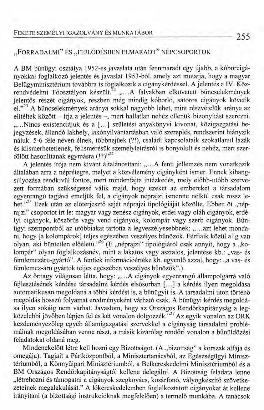 FEKETE SZEMÉLYI IGAZOLVÁNY ÉS MUNKATÁBOR 255 "FORRADALMI" ÉS "FEJLŐDÉSBEN ELMARADT" NÉPCSOPORTOK A BM bűnügyi osztálya 1952-es javaslata után fennmaradt egy újabb, a kóborcigányokkai foglalkozó