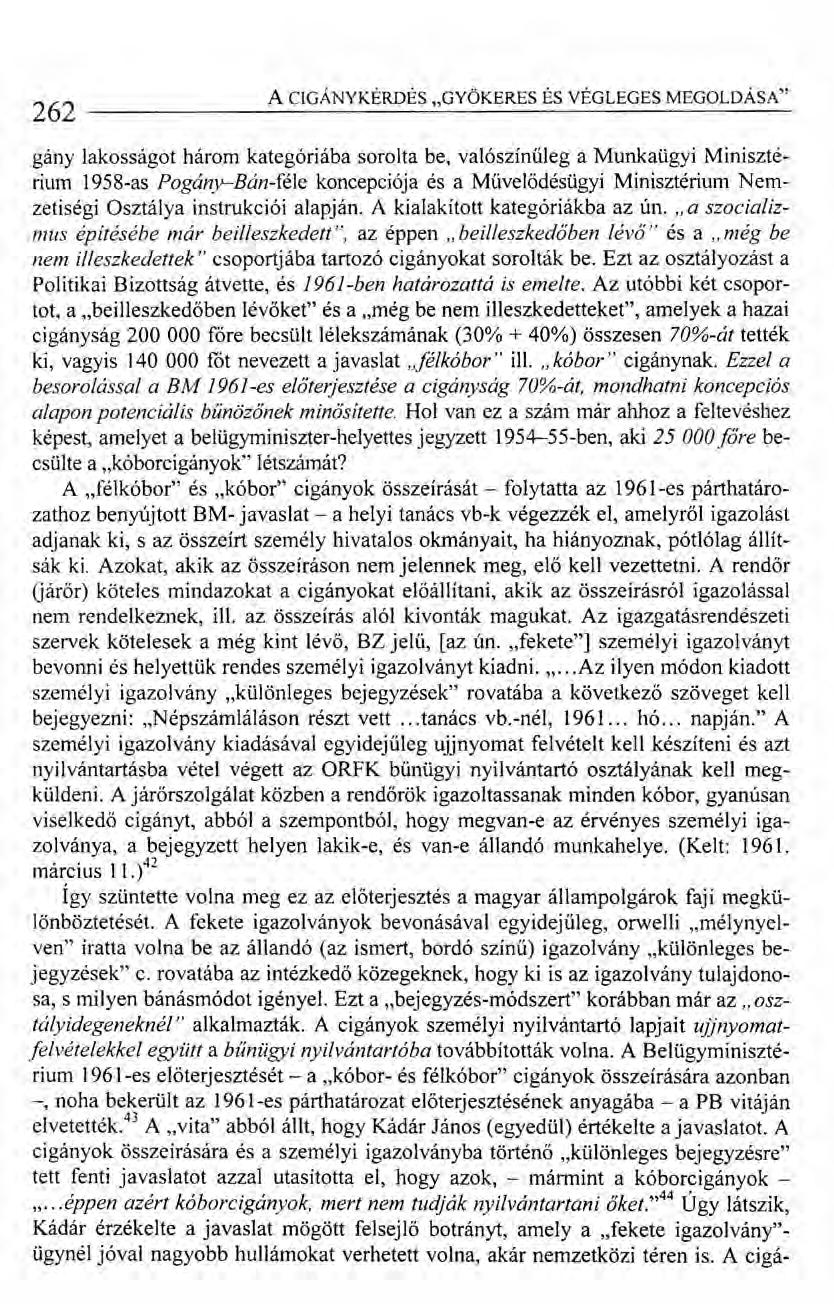 262 ACIGÁNYKÉRDÉS "GYÖKERES ÉS VÉGLEGES MEGOLDÁSA" gány lakosságot három kategóriába sorolta be, valószínűleg a Munkaügyi Minisztérium 1958-as Pogány-Bán-féle koncepciója és a Művelődésügyi
