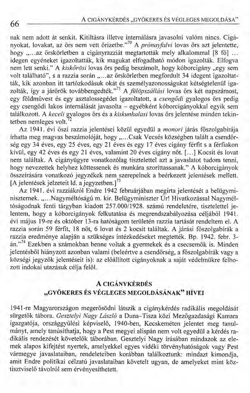 66 ACIGÁNYKÉRDÉS "GYÖKERES ÉS VÉGLEGES MEGOLDÁSA" nak nem adott át senkit. Kitiltásra illetve internálásra javasolni valóm nincs. Cigányokat, lovakat, az őrs nem vett őrizetbe.