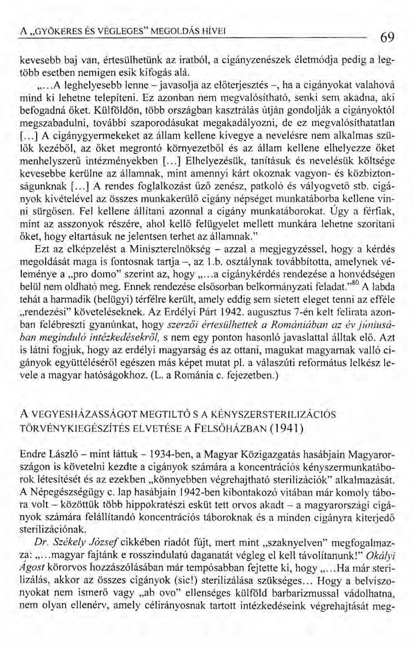 A "GYÖKERES ÉS VÉGLEGES" MEGOLDÁS HíVEI 69 kevesebb baj van, értesülhetünk az iratból, a cigányzenészek életmódja pedig a legtöbb esetben nemigen esik kifogás alá. "... A leghelyesebb lenne - javasolja az előterjesztés -, ha a cigányokat valahová mind ki lehetne telepíteni.