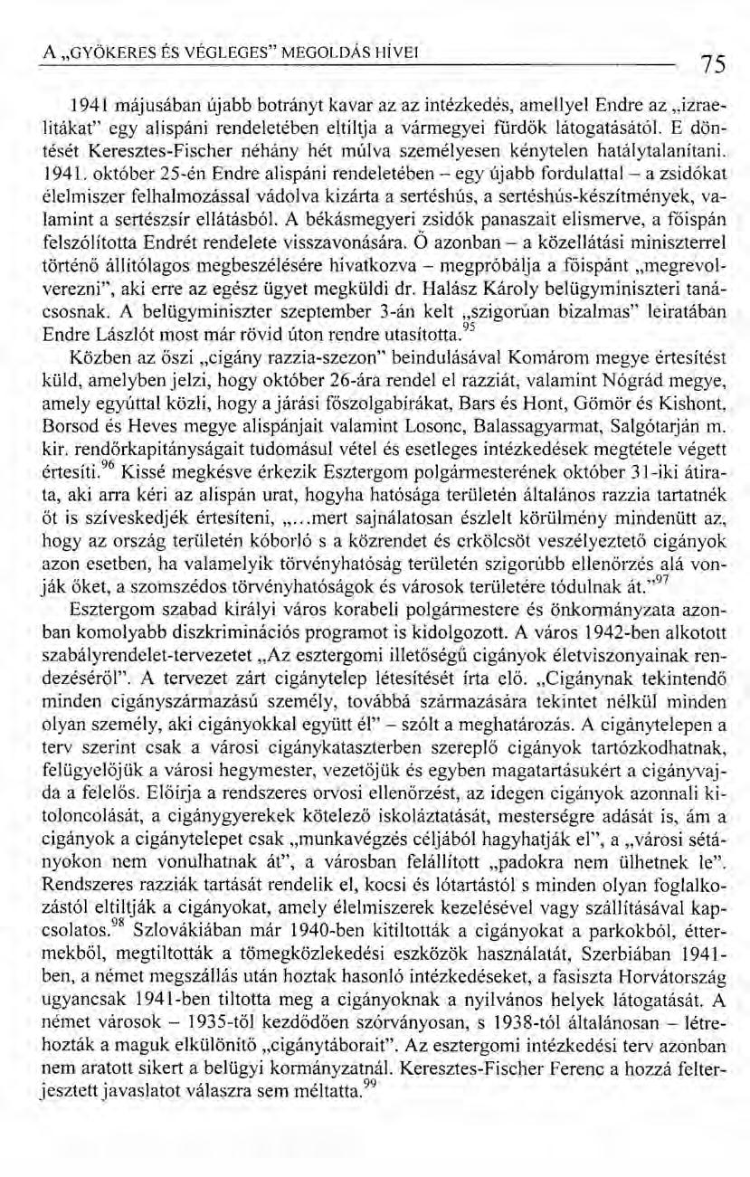 A "GYÖKERES ÉS VÉGLEGES" MEGOLDÁS HÍVEI 75 1941 májusában újabb botrányt kavar az az intézkedés, amellyel Endre az "izraelitákat" egy alispáni rendeletében eltiltja a vármegyei fürdők látogatásától.