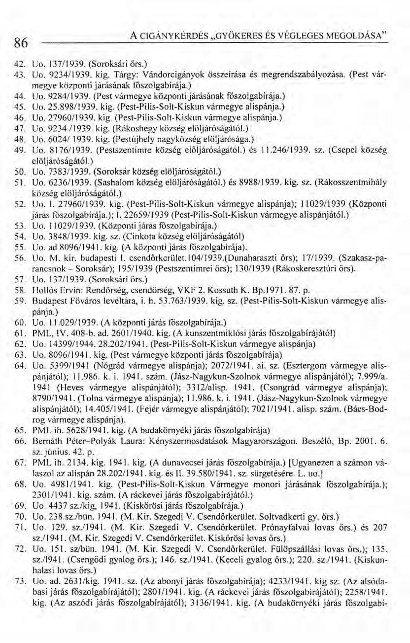 86 A CIGÁNY KÉRDÉS "GYÖKERES ÉS VÉGLEGES MEGOLDÁSA" 42. Uo. 137/1939. (Soroksári őrs.) 43. Uo. 9234/1939. kig. Tárgy: Vándorcigányok összeírása és megrendszabályozása.
