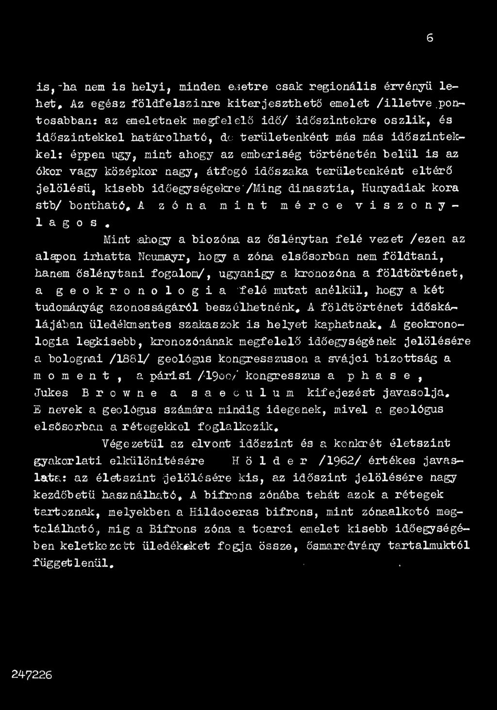 "felé mutat anélkül, hogy a két tudományág azonosságáról beszélhetnénk, A földtörténet időskár- Iájában üledékmentes szakaszok is helyet kaphatnak, A geokronologia legkisebb, kronozónának megfelelő