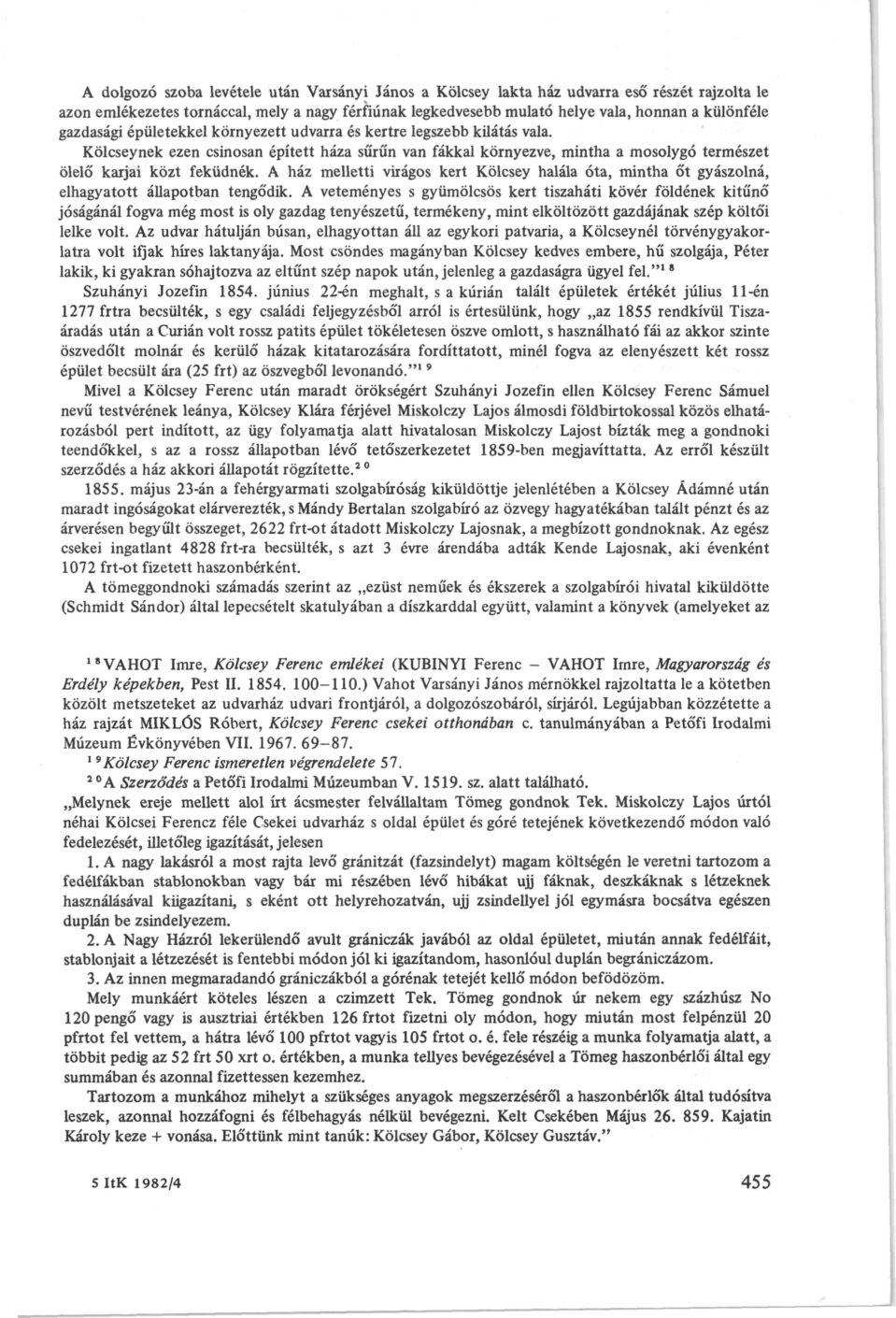 A dolgozó szoba levétele után Varsányi János a Kölcsey lakta ház udvarra eső részét rajzolta le azon emlékezetes tornáccal, mely a nagy férfiúnak legkedvesebb mulató helye vala, honnan a különféle