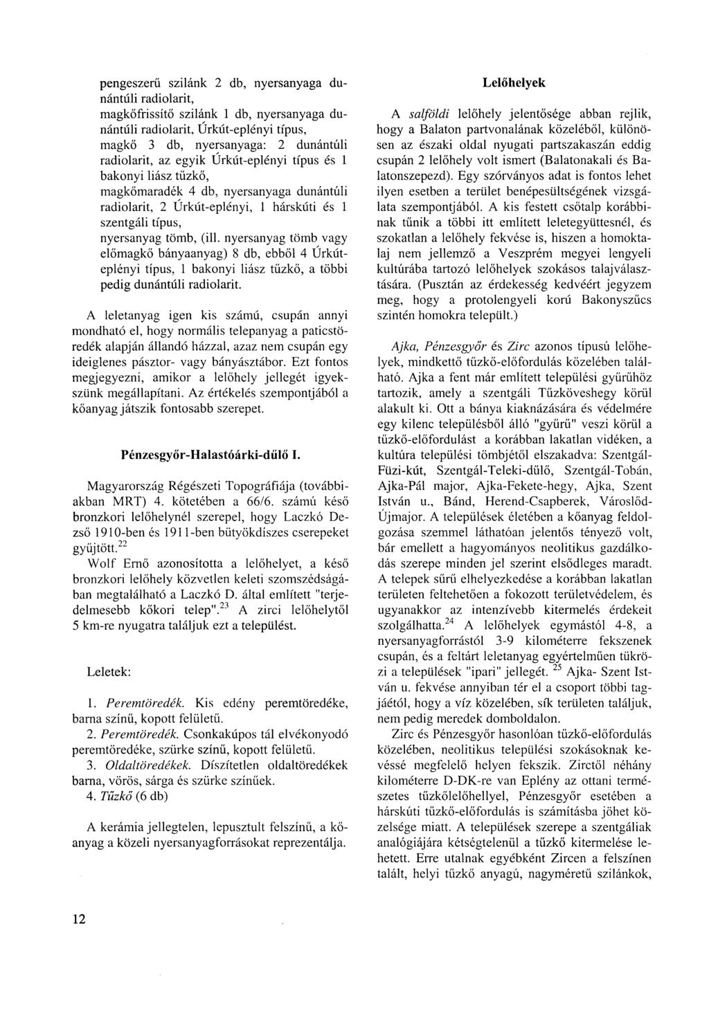 pengeszerű szilánk 2 db, nyersanyaga dunántúli radiolarit, magkőfrissítő szilánk 1 db, nyersanyaga dunántúli radiolarit, Urkút-eplényi típus, magkő 3 db, nyersanyaga: 2 dunántúli radiolarit, az egyik