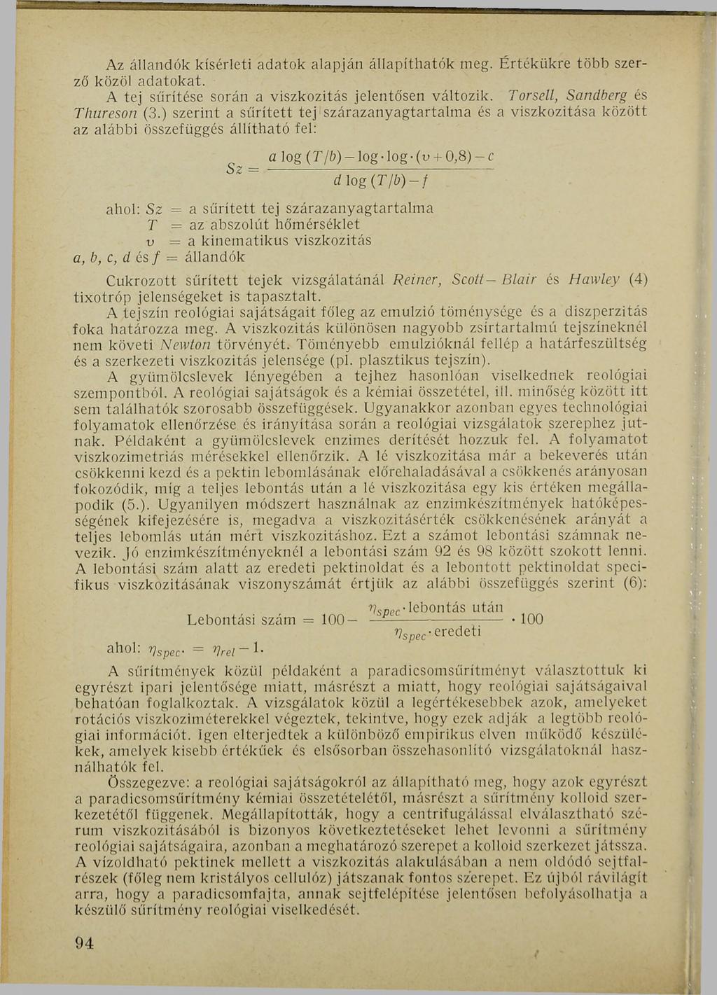 Az állandók kísérleti adatok alapján állapíthatók meg. Értékükre több szerző közöl adatokat. A tej sűrítése során a viszkozitás jelentősen változik. Torseil, Sandberg és Thureson (3.