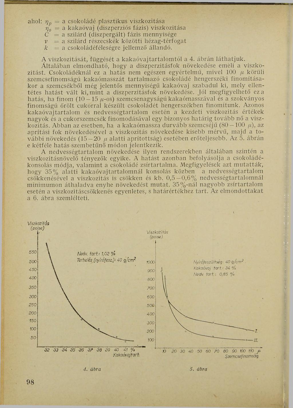 - ahol: г]р = a csokoládé plasztikus viszkozitása rj0 = a kakaóvaj (diszperziós fázis) viszkozitása C = a szilárd (diszpergált) fázis mennyisége v = a szilárd részecskék közötti hézag-térfogat к = a