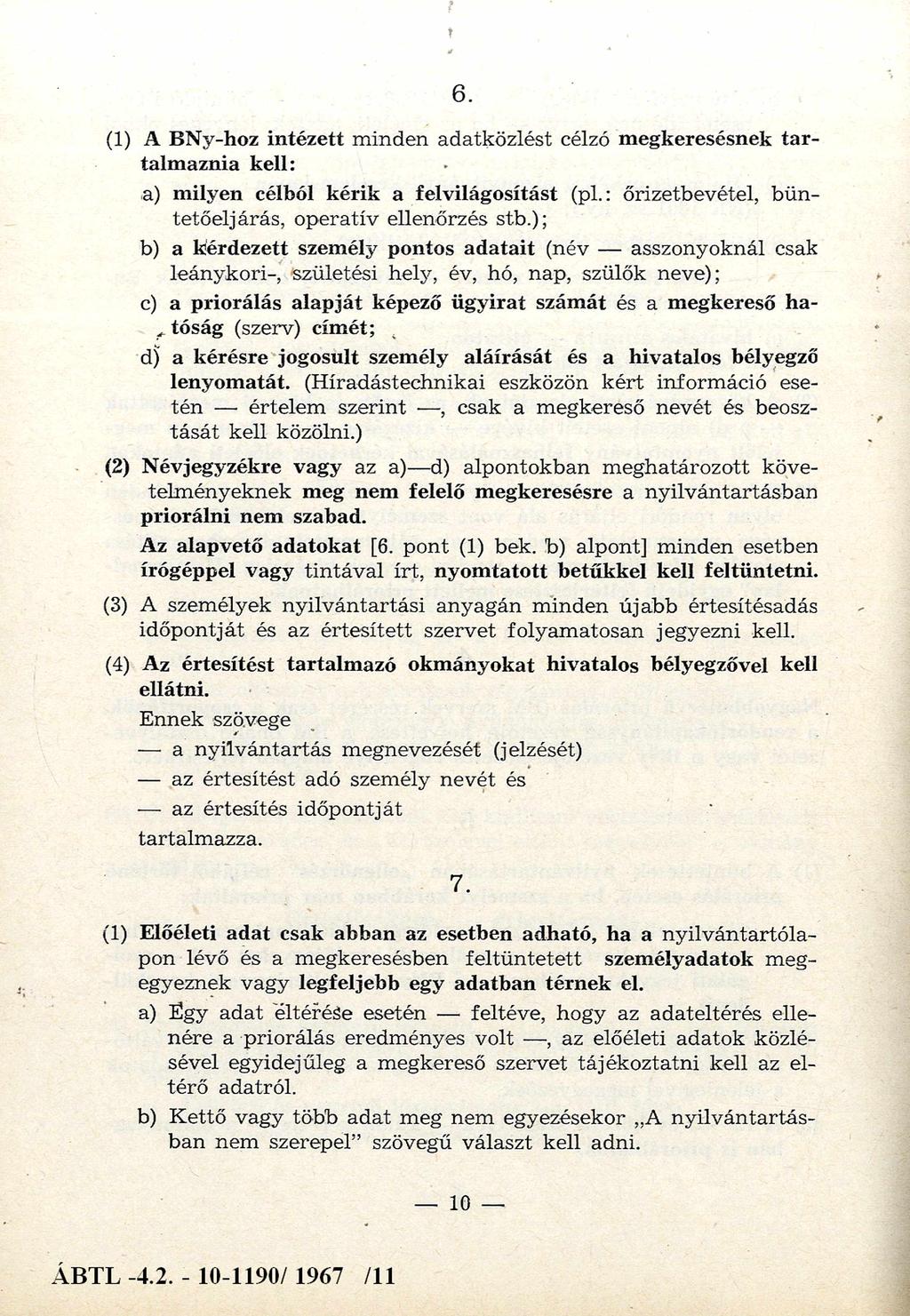 6. (1) A BNy-hoz intézett minden adatközlést célzó megkeresésnek tartalmaznia kell: a) milyen célból kérik a felvilágosítást (pl.: őrizetbevétel, büntetőeljárás, operatív ellenőrzés stb.
