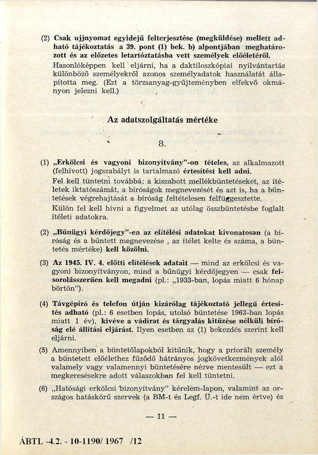 (2) Csak ujjnyomat egyidejű felterjesztése (megküldése) mellett adható tájékoztatás a 39. pont (1) bek. b) alpontjában meghatározott és az előzetes letartóztatásba vett személyek előéletéről.