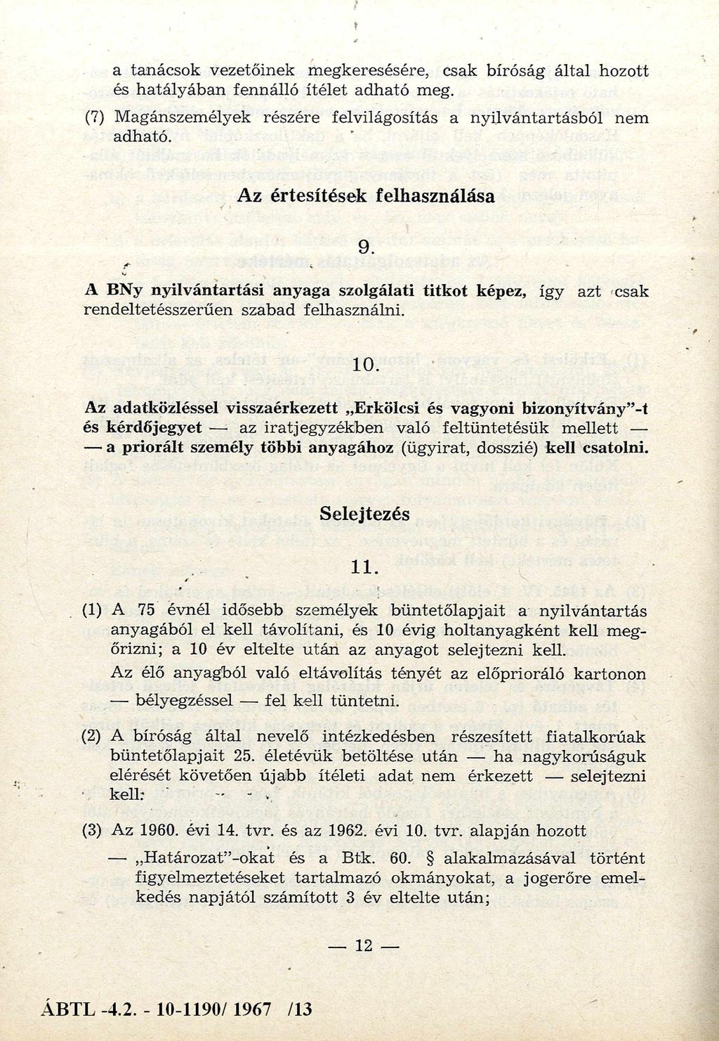 a tanácsok vezetőinek megkeresésére, csak bíróság által hozott és hatályában fennálló ítélet adható meg. (7) Magánszemélyek részére felvilágosítás a nyilvántartásból nem adható.