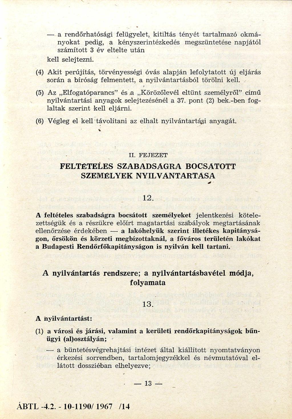 a rendőrhatósági felügyelet, kitiltás tényét tartalmazó okmányokat pedig, a kényszerintézkedés megszüntetése napjától számított 3 év eltelte után kell selejtezni.