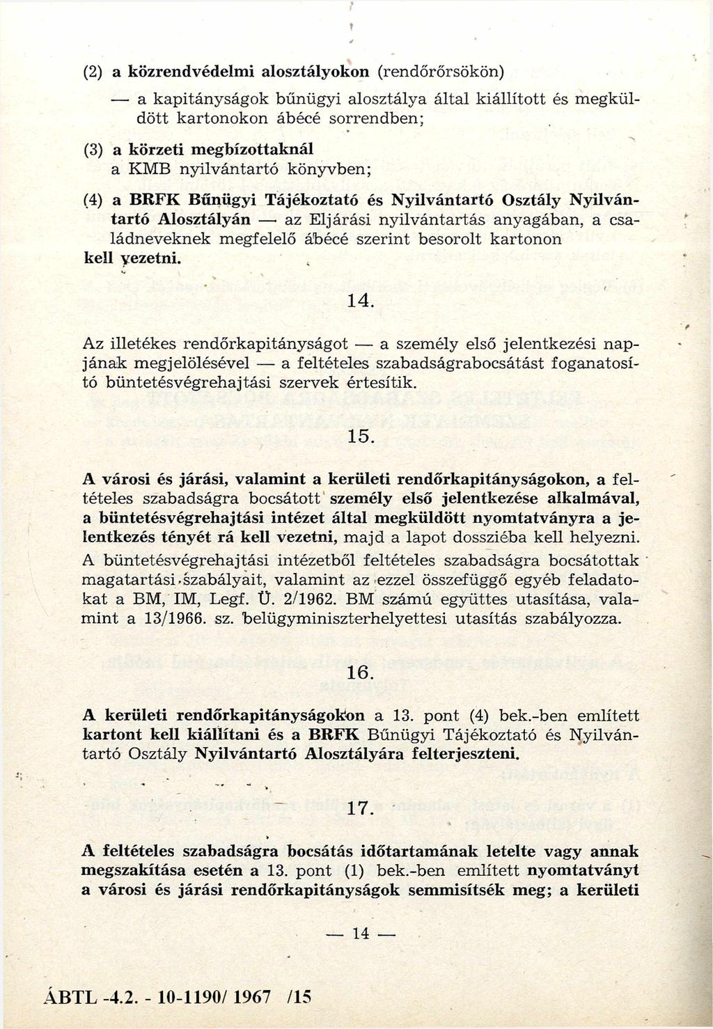(2) a közrendvédelmi alosztályokon (rendőrőrsökön) a kapitányságok bűnügyi alosztálya által kiállított és megküldött kartonokon ábécé sorrendben; (3) a körzeti megbízottaknál a K M B nyilvántartó