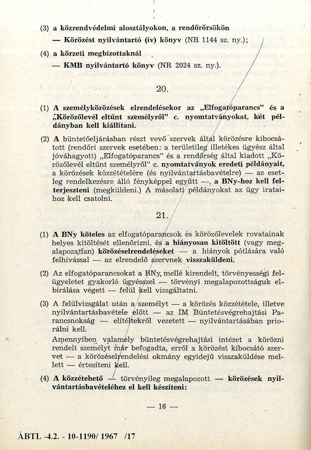 (3) a közrendvédelmi alosztályokon, a rendőrőrsökön Körözést nyilvántartó (ív) könyv (N R 1144 sr (4) a körzeti megbízottaknál K M B nyilvántartó könyv (N R 2024 sz. ny.). 2 0.