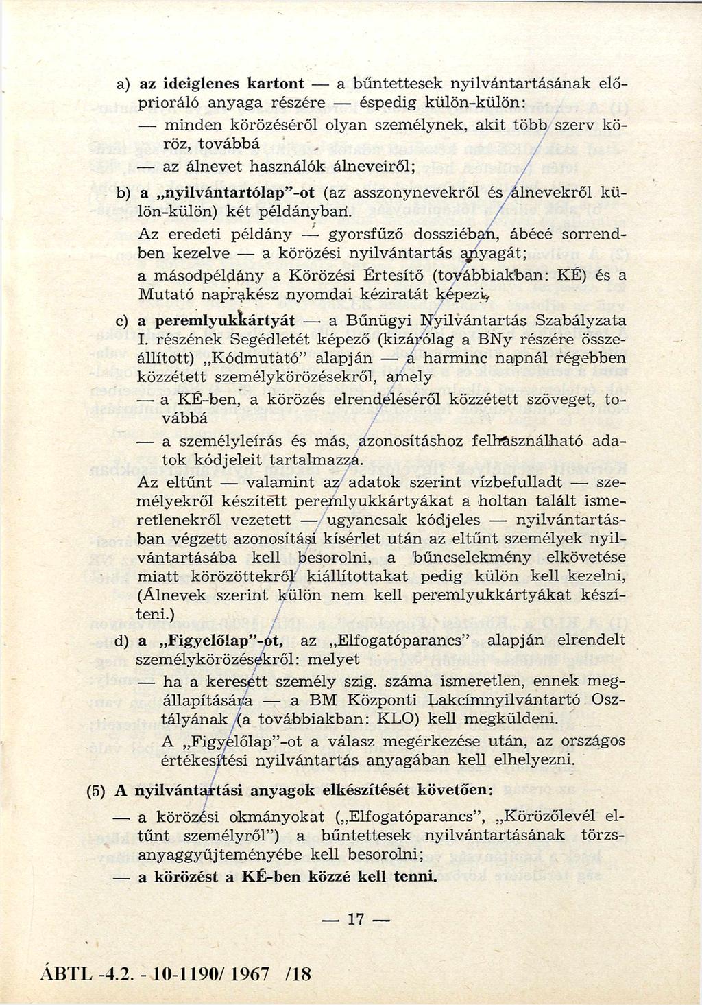 a) az ideiglenes kartont a bűntettesek nyilvántartásának eloprioráló anyaga részére éspedig külön-külön: minden körözéséről olyan személynek, akit több szerv köröz, továbbá az álnevet használók