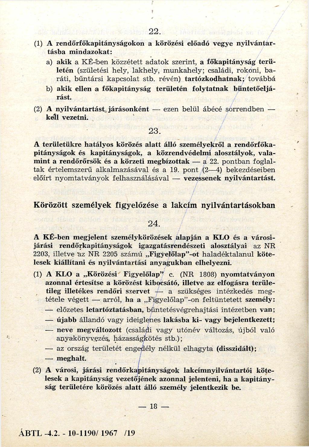 t 22. (1) A rendőrfőkapitányságokon a körözési előadó vegye nyilvántartásba mindazokat: a) akik a KÉ-ben közzétett adatok szerint, a főkapitányság területén (születési hely, lakhely, munkahely;