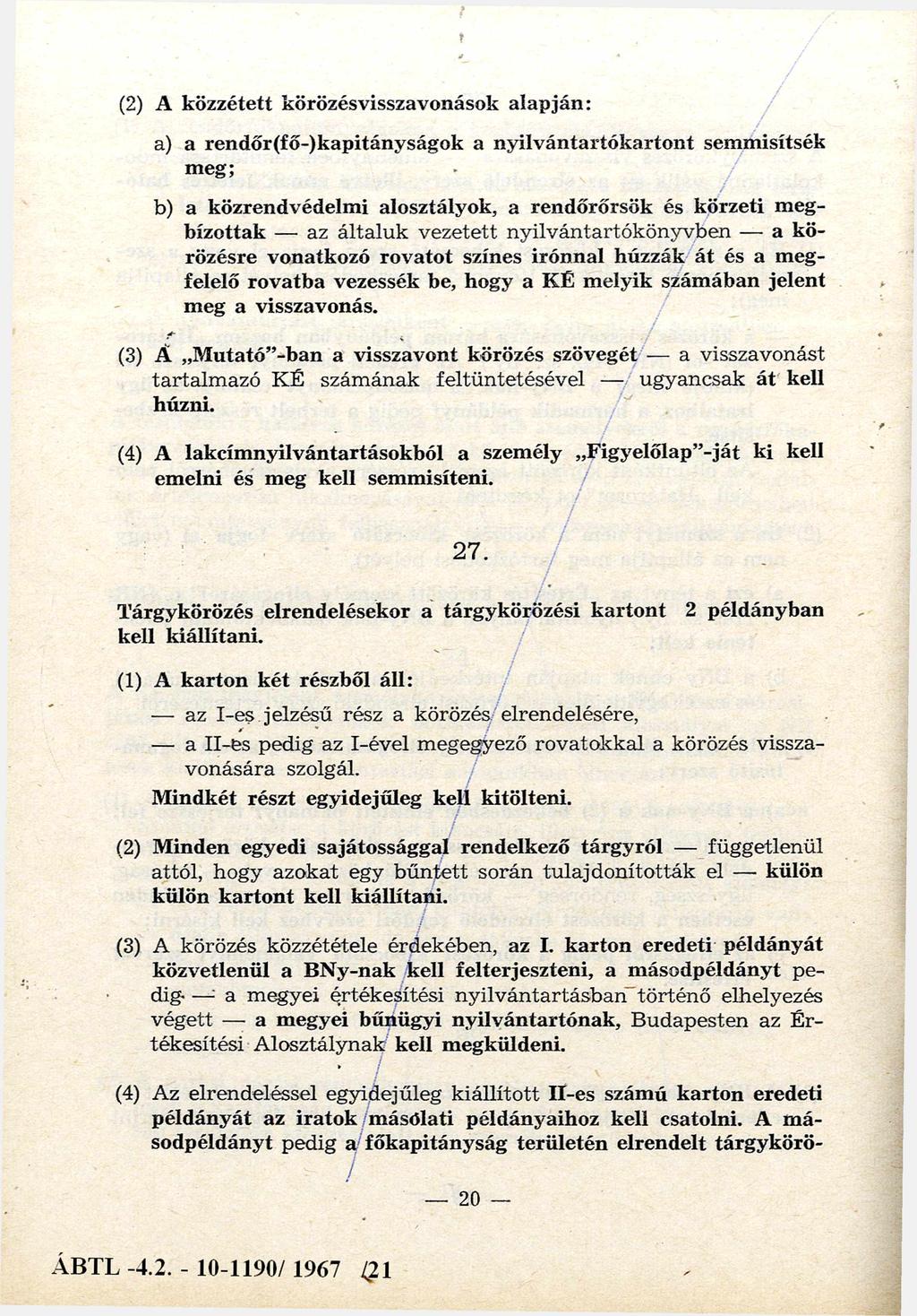 (2) A közzétett körözésvisszavonások alapján: a) a rendőr(fő-)kapitányságok a nyilvántartókartont semmisítsék meg; b) a közrendvédelmi alosztályok, a rendőrőrsök és körzeti megbízottak az általuk