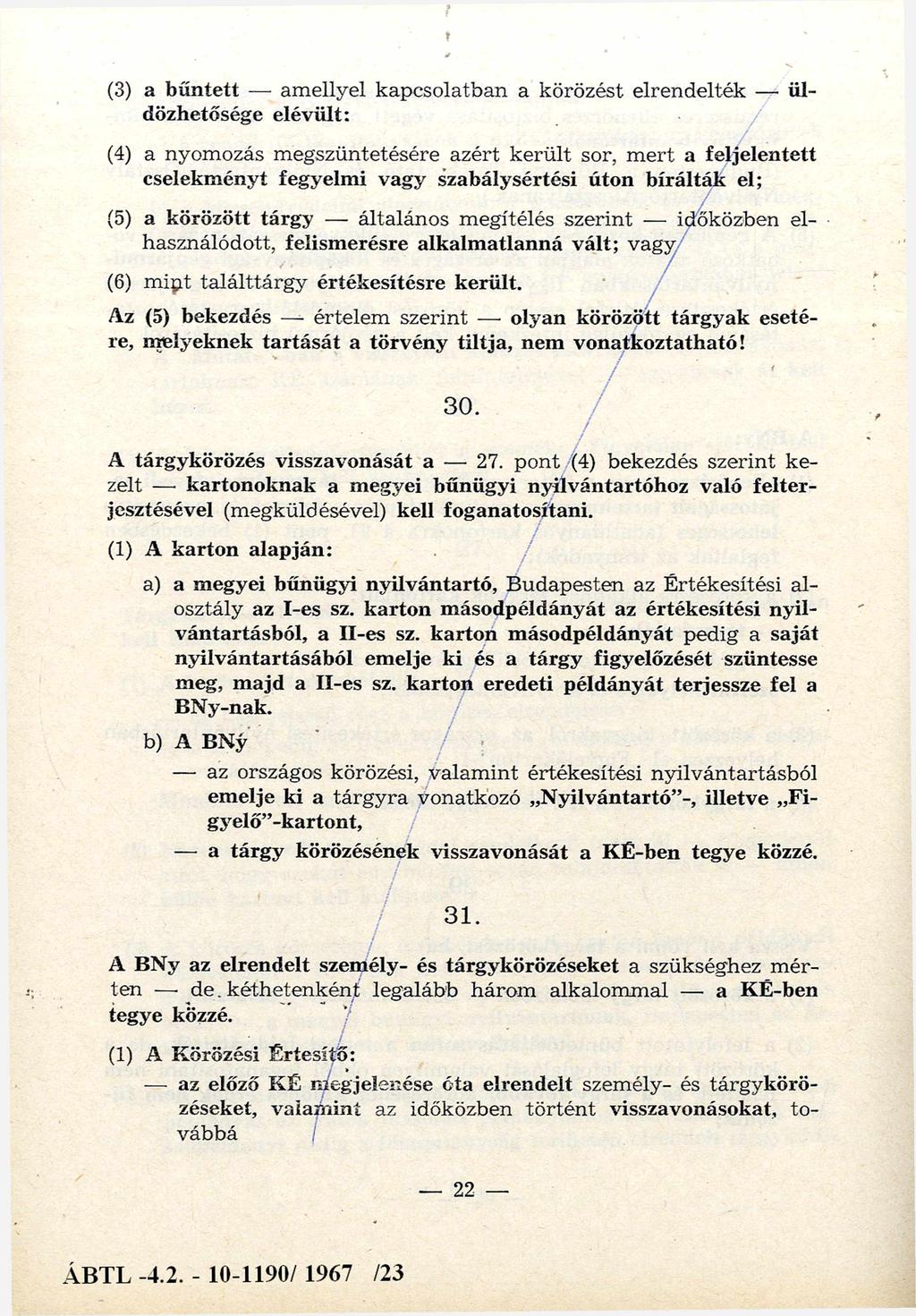 (3) a bűntett am ellyel kapcsolatban a körözést elrendelték ül dözhetősége elévült: (4) a nyomozás megszüntetésére azért került sor, m ert a feljelentett cselekményt fegyelmi vagy szabálysértési úton