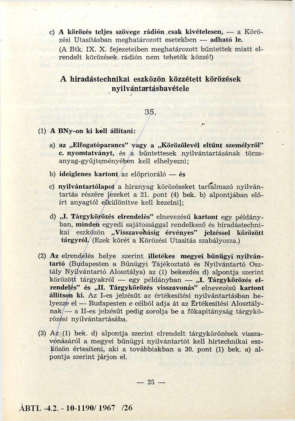 c) A körözés teljes szövege rádión,csak kivételesen, a K ö rö zési Utasításban meghatározott esetekben adható le. (A Btk. IX. X.