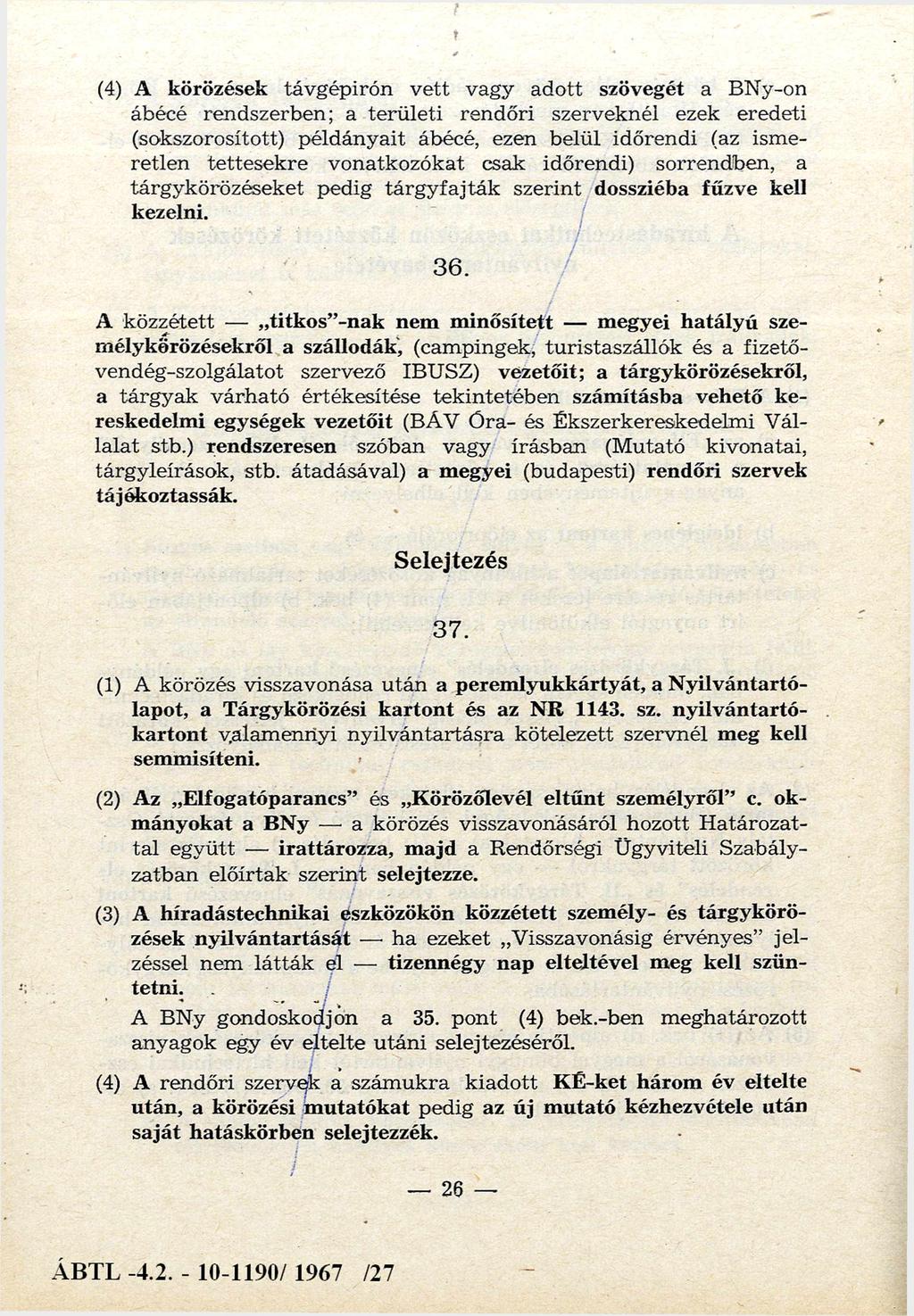 (4) A körözések távgépírón vett va gy adott szövegét a BNy-on ábécé rendszerben; a területi rendőri szerveknél ezek eredeti (sokszorosított) példányait ábécé, ezen belül időrendi (az ismeretlen