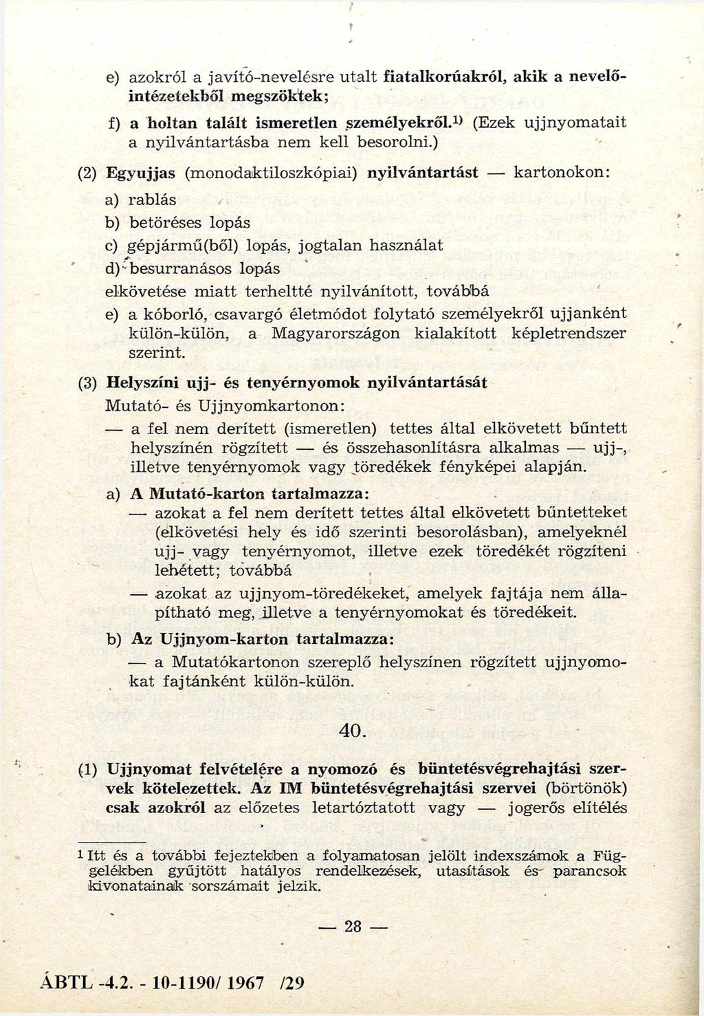 e) azokról a javító-nevelésre utalt fiatalkorúakról, akik a nevelőintézetekből megszöktek; f) a holtan talált ismeretlen személyekről.1) (Ezek ujjnyom atait a nyilvántartásba nem kell besorolni.