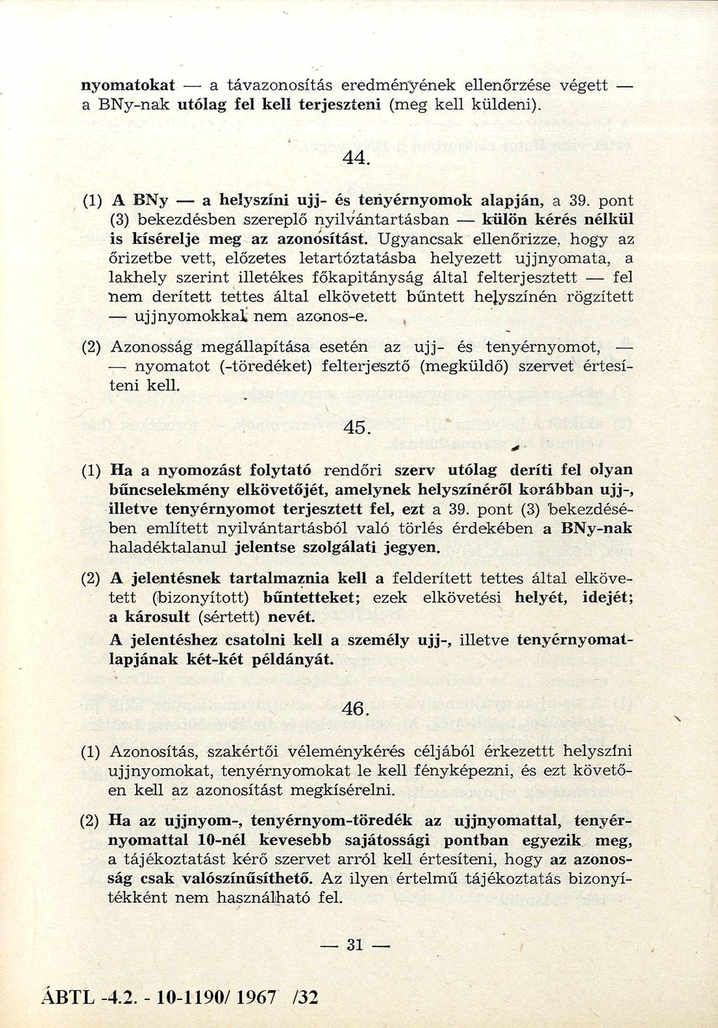 nyomatokat a távazonosítás eredményének ellenőrzése végett a BNy-nak utólag fel kell terjeszteni (meg kell küldeni). 44. (1) A BN y a helyszíni u jj- és teriyérnyomok alapján, a 39.