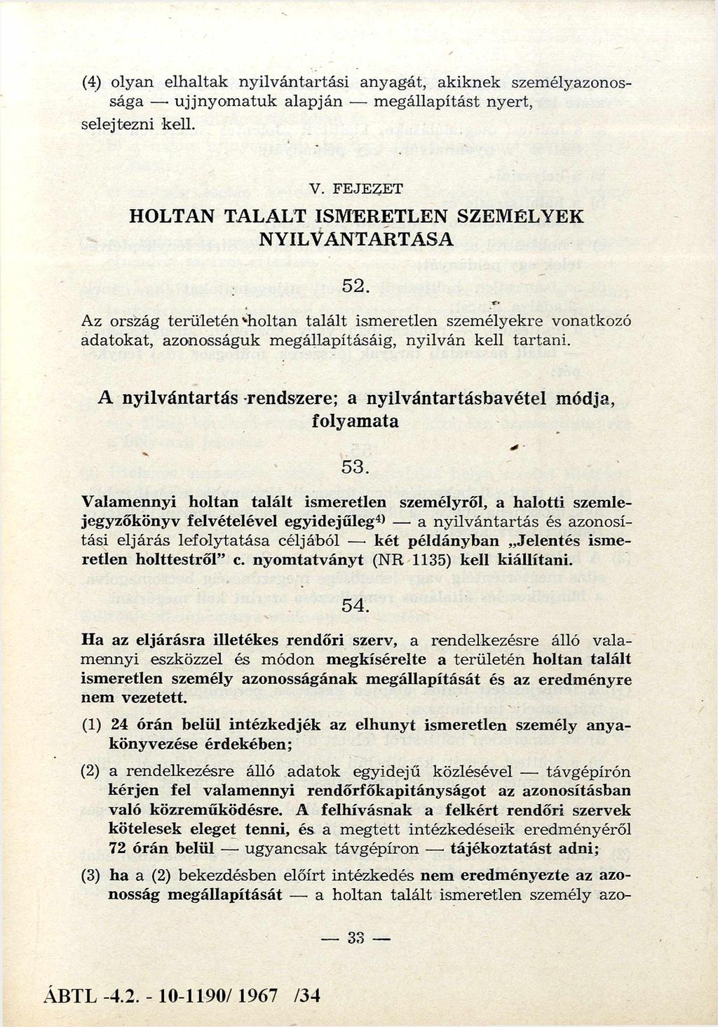 (4) olyan elhaltak nyilvántartási anyagát, akiknek személyazonossága - ujj nyomatuk alapján megállapítást nyert, selejtezni kell. V.