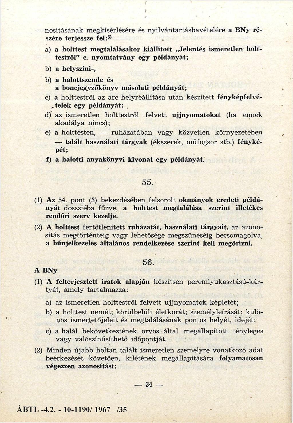 nosításának megkísérlésére és nyilvántartásbavételére a B N y részére terjessze fel:5) a) a holttest megtalálásakor kiállított Jelentés ismeretlen holttestről c.