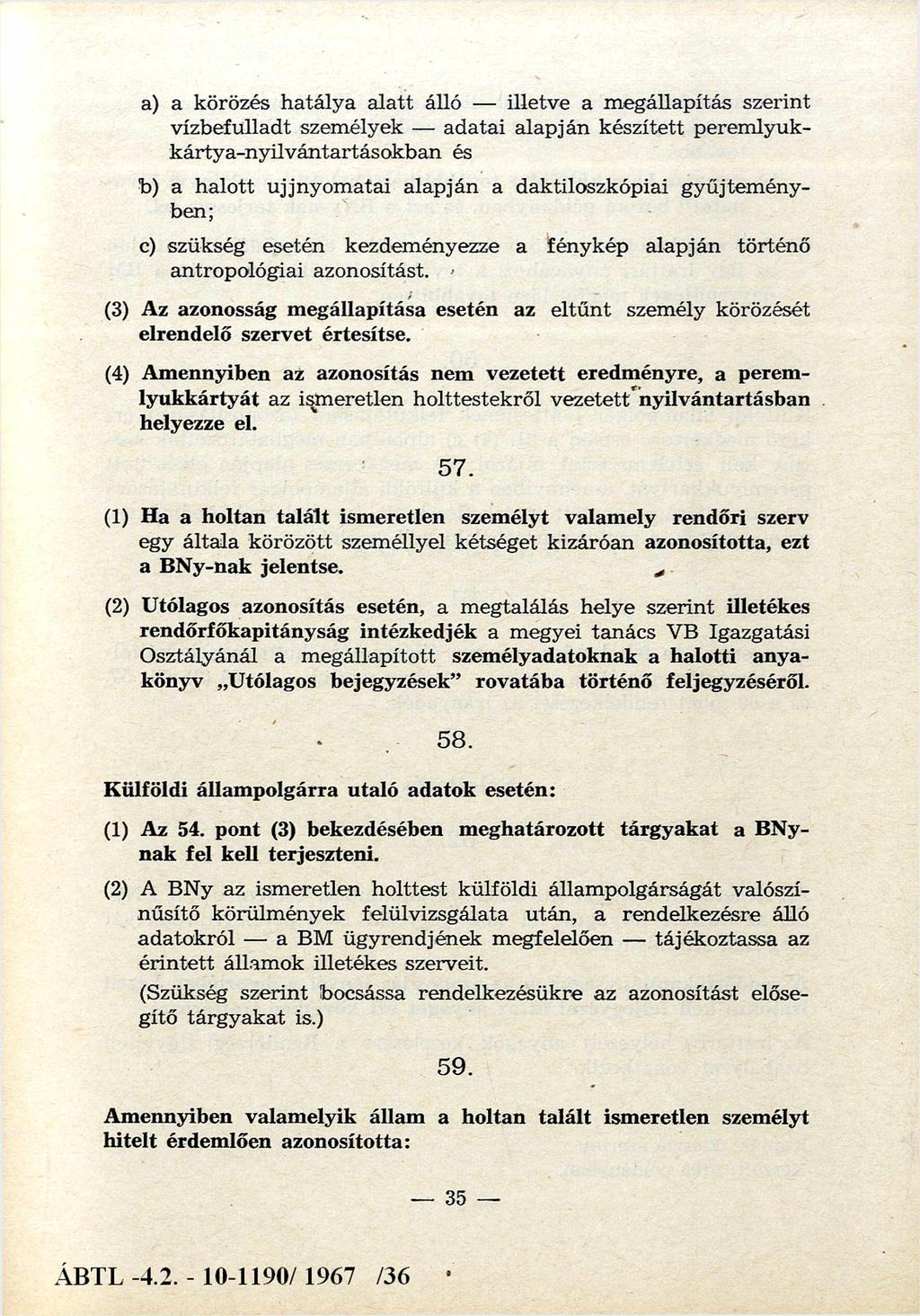 a) a körözés hatálya alatt álló illetve a megállapítás szerint vízb efulladt szem élyek adatai alapján készített perem lyuk kártya-nyilvántartásokban és b) a halott ujj nyomatai alapján a