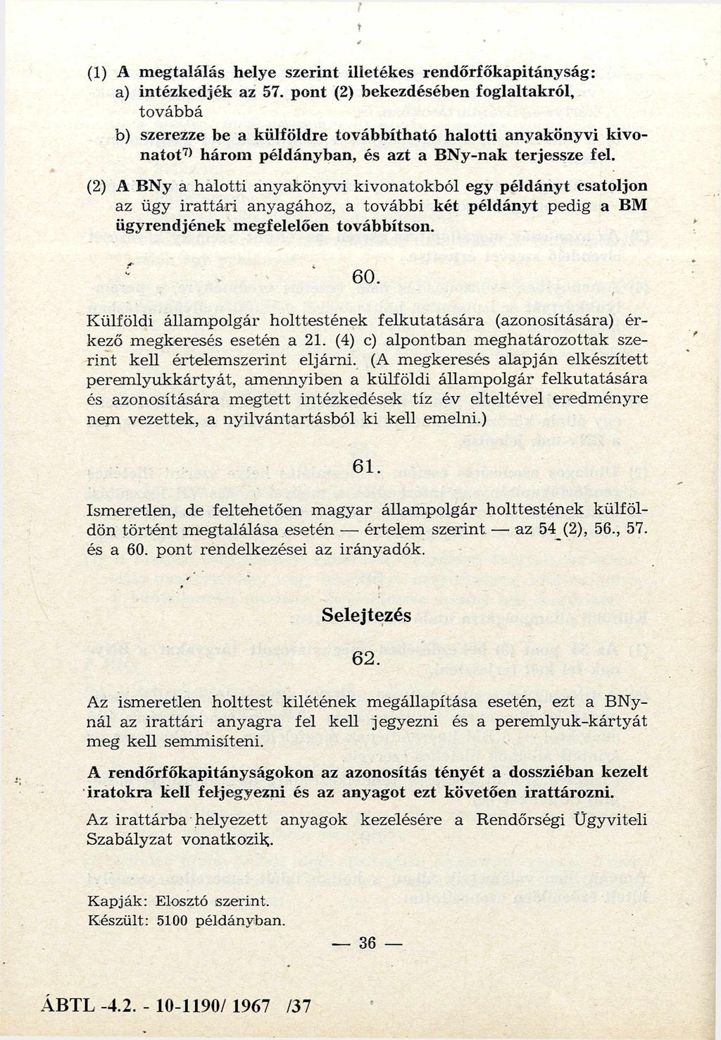(1) A megtalálás helye szerint illetékes rendőrfőkapitányság: a) intézkedjék az 57.