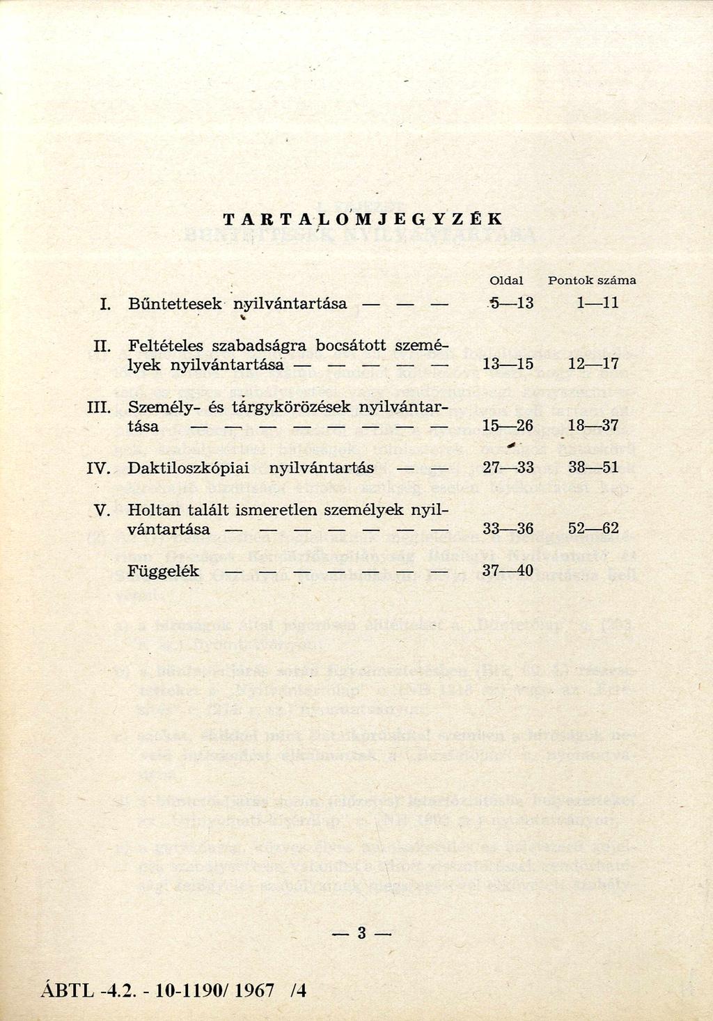 TÁR TA LOMJEGYZÉK III. I. Bűntettesek nyilvántartása II. Feltételes szabadságra bocsátott szemé lyek nyilvántartása Szem ély- és tárgykörözések nyilvántartása IV.