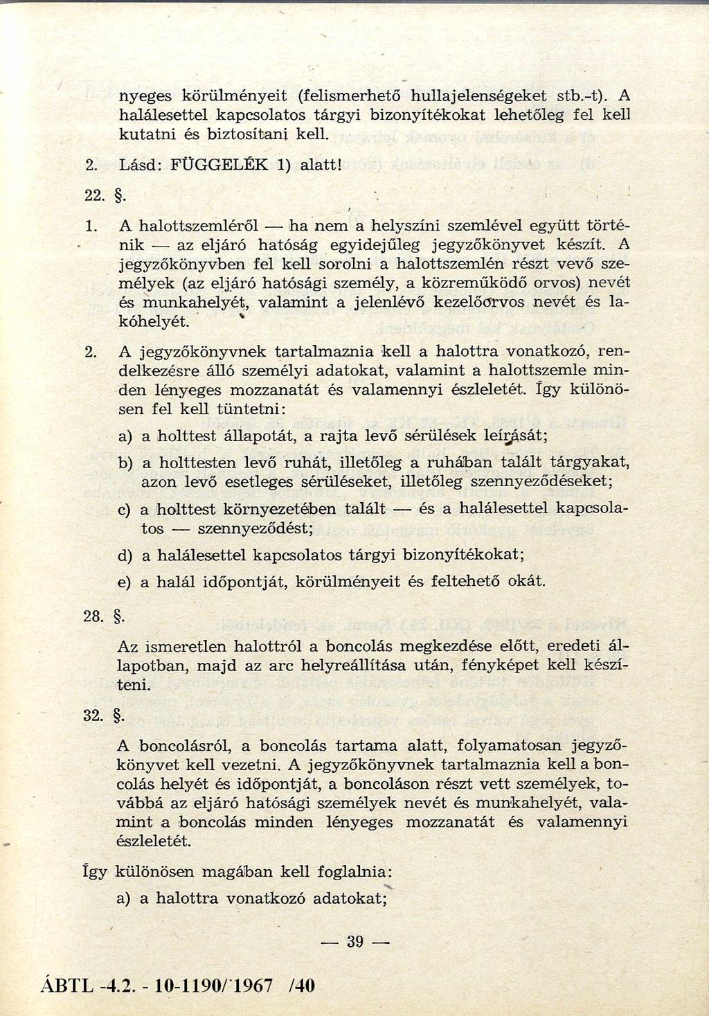 nyeges körülm ényeit (felism erhető hullajelenségeket stb.-t). A halálesettel kapcsolatos tárgyi bizonyítékokat lehetőleg fel kell kutatni és biztosítani kell. 2. Lásd: FÜ G G E LÉ K 1)