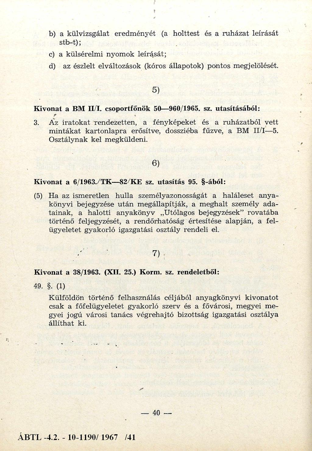 b) a külvizsgálat eredményét (a holttest és a ruházat leírását stb-t); c) a külsérelmi nyomok leírását; d) az észlelt elváltozások (kóros állapotok) pontos megjelölését. Kivonat a B M II/I.