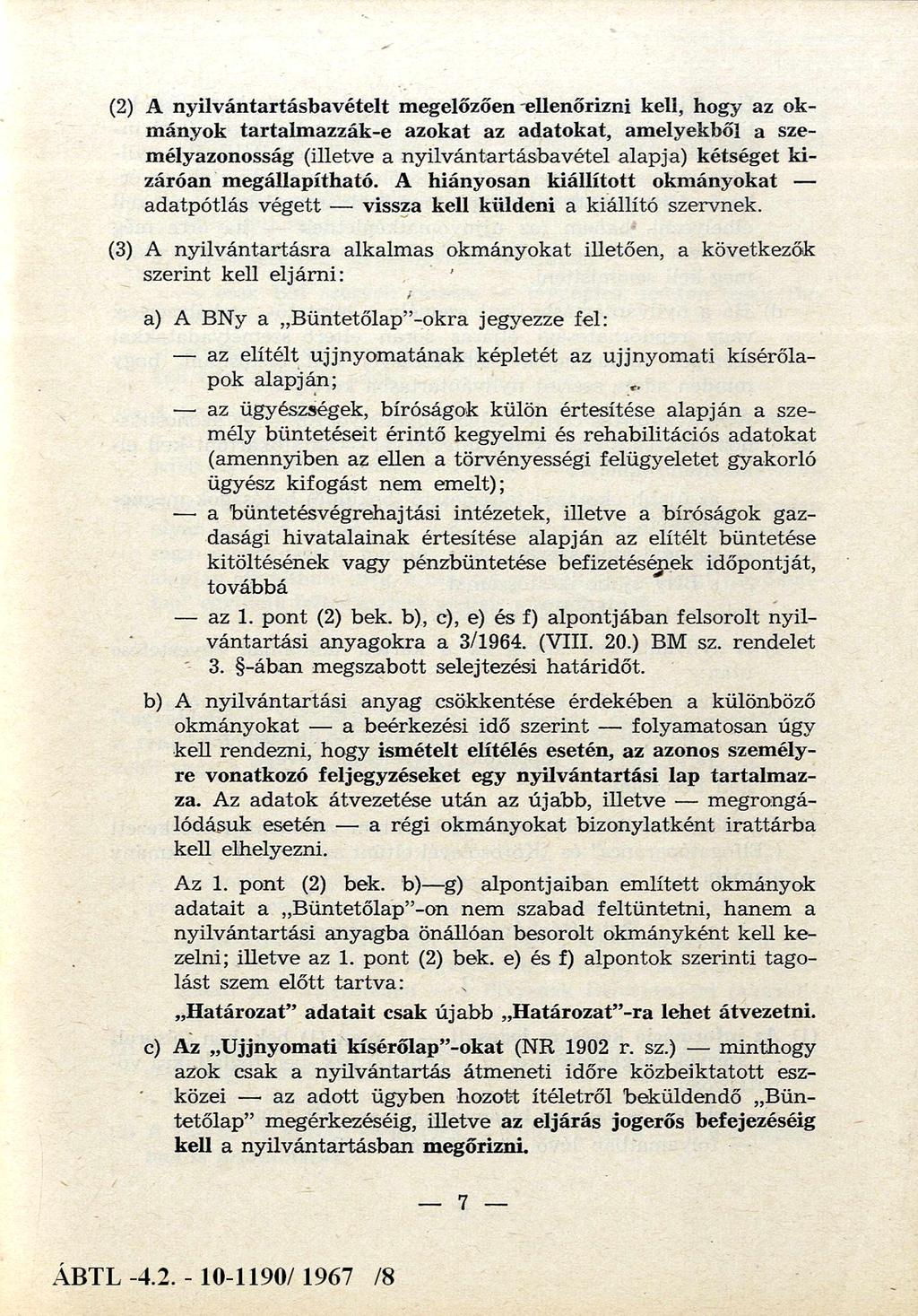 (2) A nyilvántartásbavételt megelőzően ellenőrizni keli, hogy az okmányok tartalmazzák-e azokat az adatokat, amelyekből a személyazonosság (illetve a nyilvántartásbavétel alapja) kétséget kizáróan