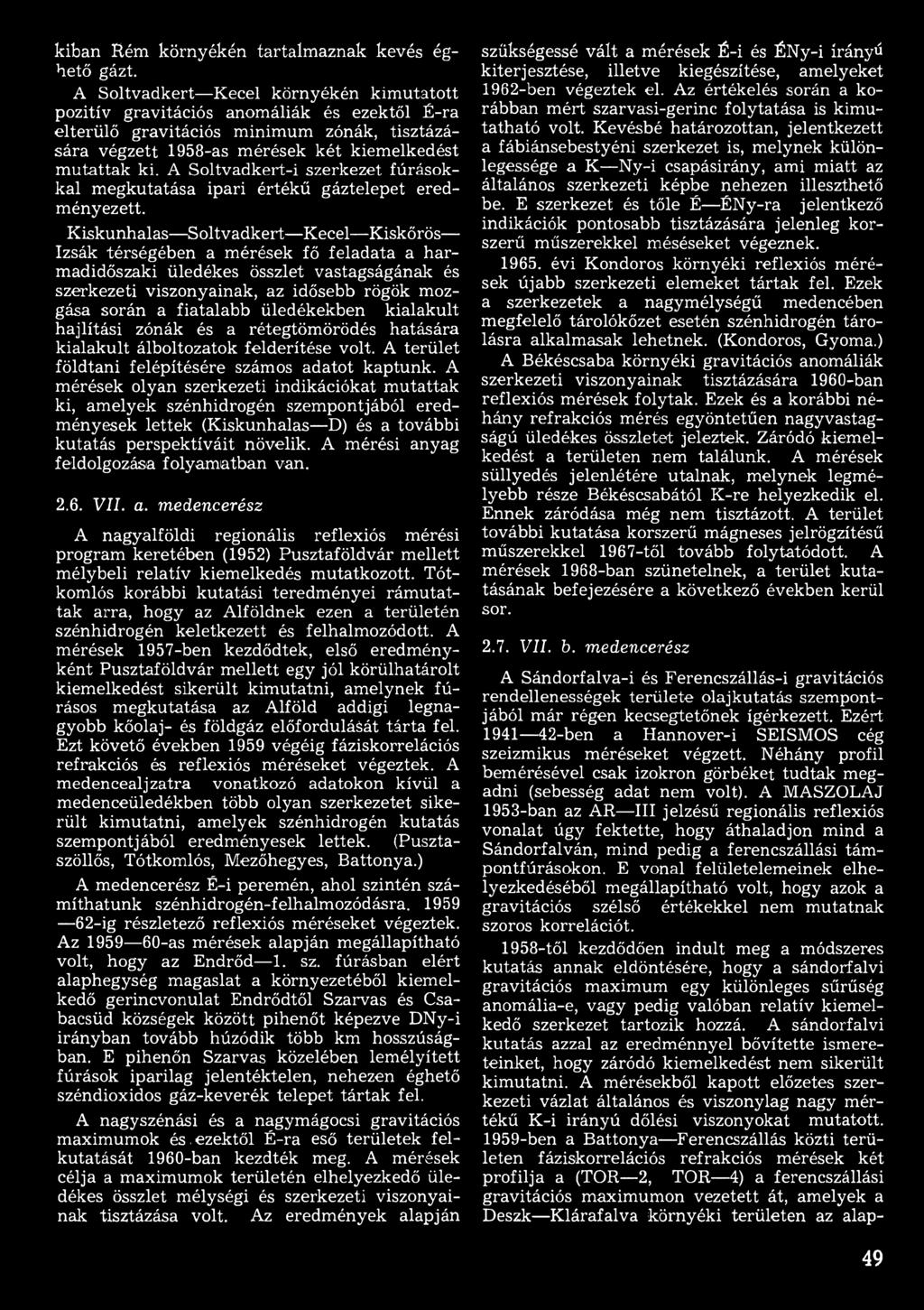 üledékekben kialakult hajlítási zónák és a rétegtömörödés hatására kialakult álboltozatok felderítése volt. A terület földtani felépítésére számos adatot kaptunk.